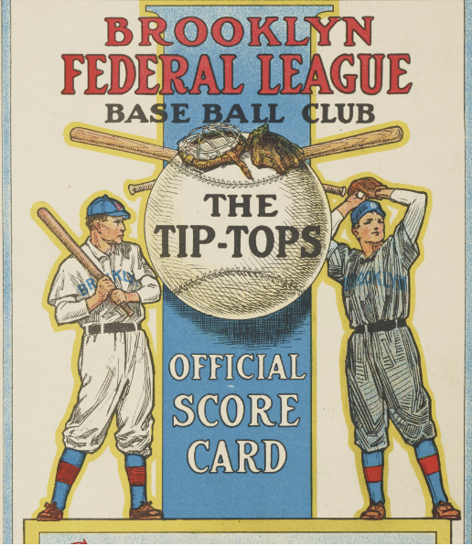An official score card for the Brooklyn Tip-Tops of the Federal League. Two baseball players are shown, one standing with a bat and the other with a glove and ball in the illustration.
